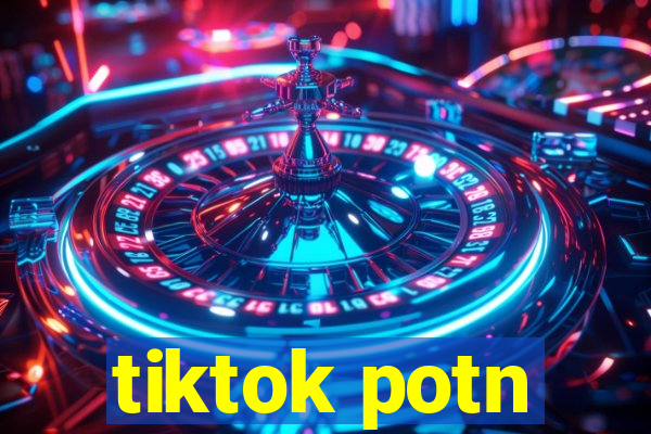 tiktok potn